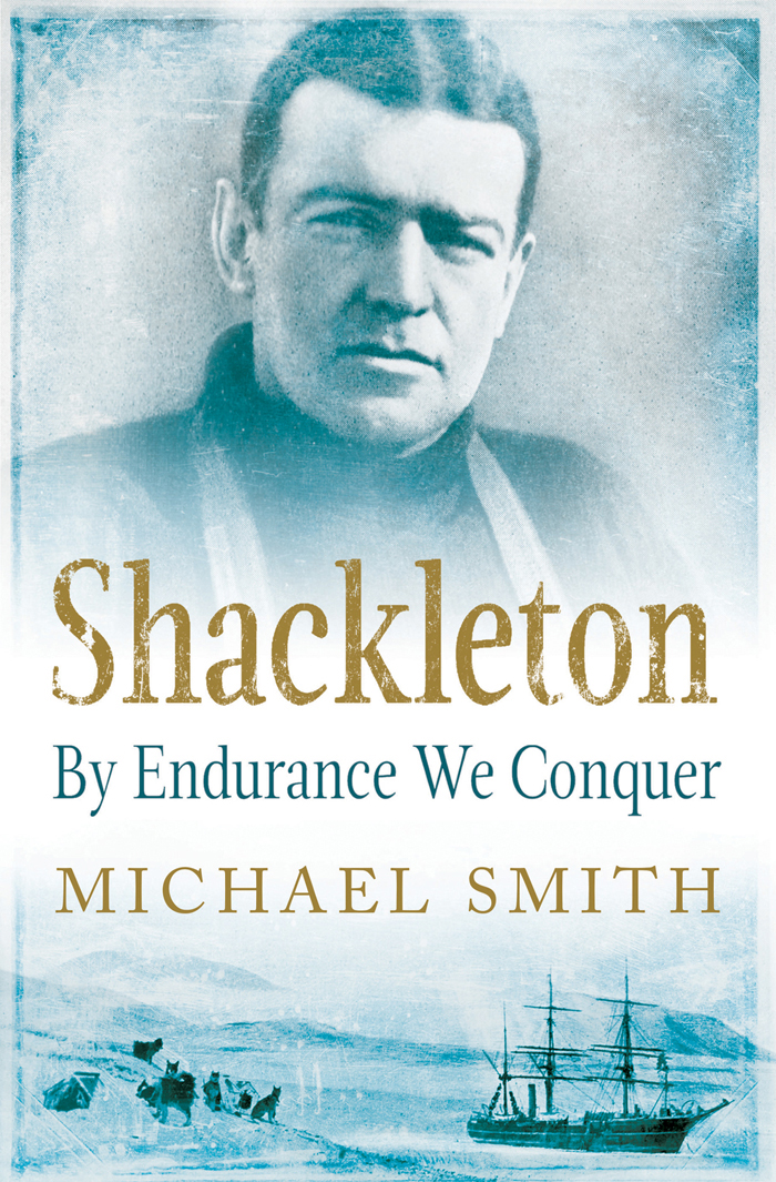 Shackleton By Endurance We Conquer Also by Michael Smith An Unsung Hero Tom - photo 1