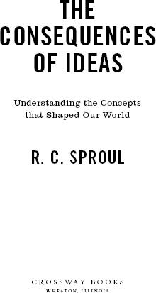 The Consequences of Ideas Copyright 2000 by R C Sproul Published by - photo 1