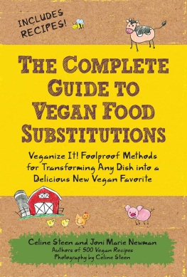 Steen Celine - The Complete Guide to Vegan Food Substitutions: Veganize It! Foolproof Methods for Transforming Any Dish into a Delicious New Vegan Favorite