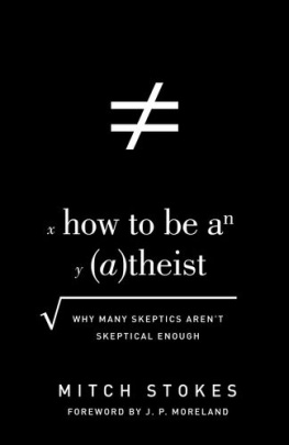 Mitch Stokes - How to Be an (A)theist: Why Many Skeptics Arent Skeptical Enough (Foreword by J. P. Moreland: Why Many Skeptics Arent Skeptical Enough)