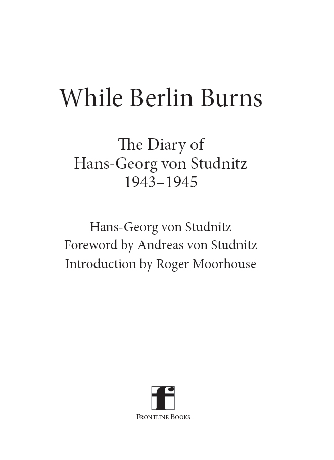 While Berlin Burns The Diary of Hans-Georg von Studnitz 19431945 This edition - photo 3