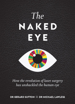 Sutton Gerard - The Naked Eye : How the revolution of laser surgery has unshackled the human eye