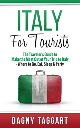 Taggart Italy: For Tourists! : The Travelers Guide to Make The Most Out of Your Trip to Italy: Where to Go, Eat, Sleep & Party