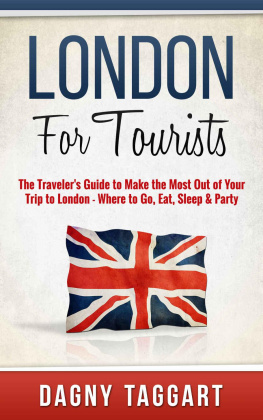 Taggart - London: For Tourists! : The Travelers Guide to Make The Most Out of Your Trip to London: Where to Go, Eat, Sleep & Party