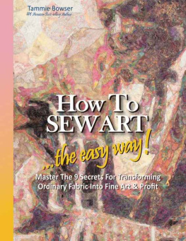 Bowser Tammie How to sew art : Master the 9 secrets for transforming ordinary fabric into fine art & profit ... the easy way!