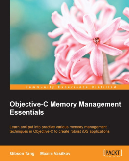 Gibson Tang Objective-C memory management essentials : learn to put into practice various memory management techniques in Objective-C to create robust iOS applications