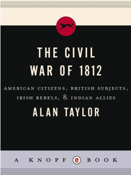 Taylor - The civil war of 1812 : American citizens, British subjects, Irish rebels, & Indian allies