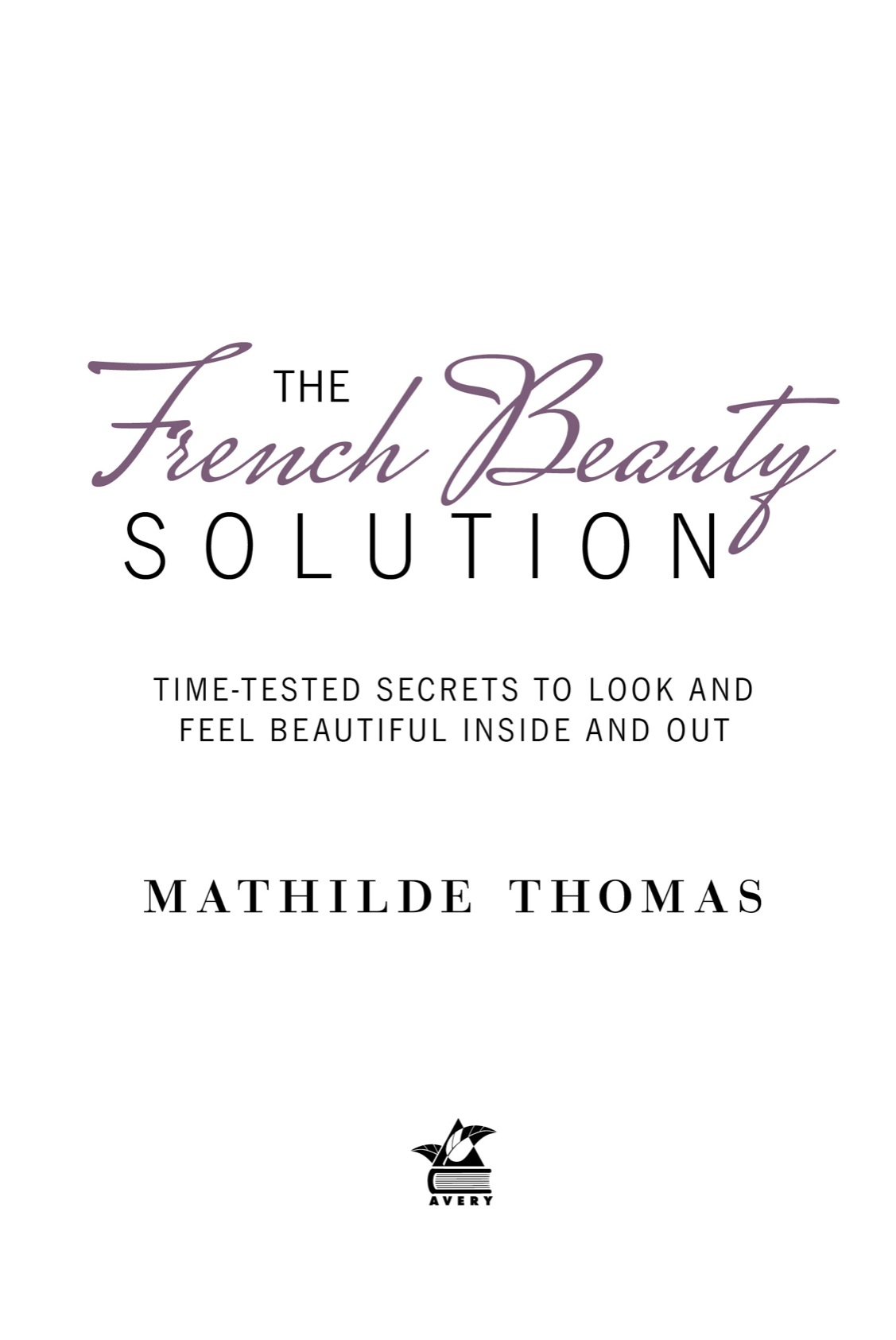 The French beauty solution time-tested secrets to look and feel beautiful inside and out - image 3