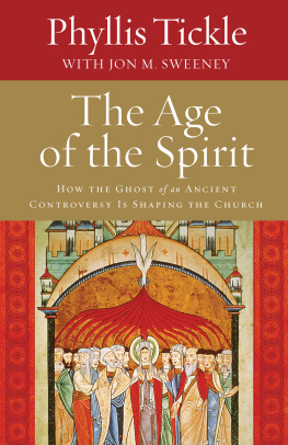 Tickle Phyllis The age of the spirit : how the ghost of an ancient controversy is shaping the church