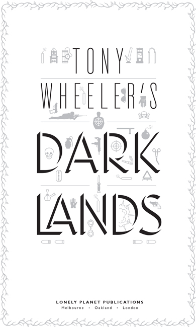 Tony Wheelers Dark Lands Published by Lonely Planet Publications 2013 90 - photo 3