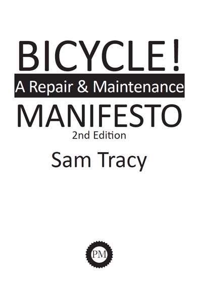 Bicycle A Repair Maintenance Manifesto 2nd Edition by Sam Tracy 2013 Sam - photo 1