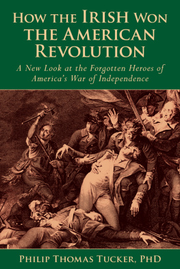 Ph.D. Phillip Thomas Tucker - How the Irish won the American Revolution : a new look at the forgotten heroes of Americas War of Independence