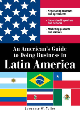 Lawrence W Tuller An Americans Guide to Doing Business in Latin America : Negotiating contracts and agreements. Understanding culture and customs. Marketing products and services
