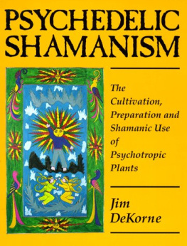 Jim Dekorne - Psychedelic Shamanism: The Cultivation, Preparation & Shamanic Use of Psychoactive Plants