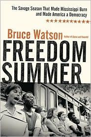 Bruce Watson Freedom Summer: The Savage Season That Made Mississippi Burn and Made America a Democracy