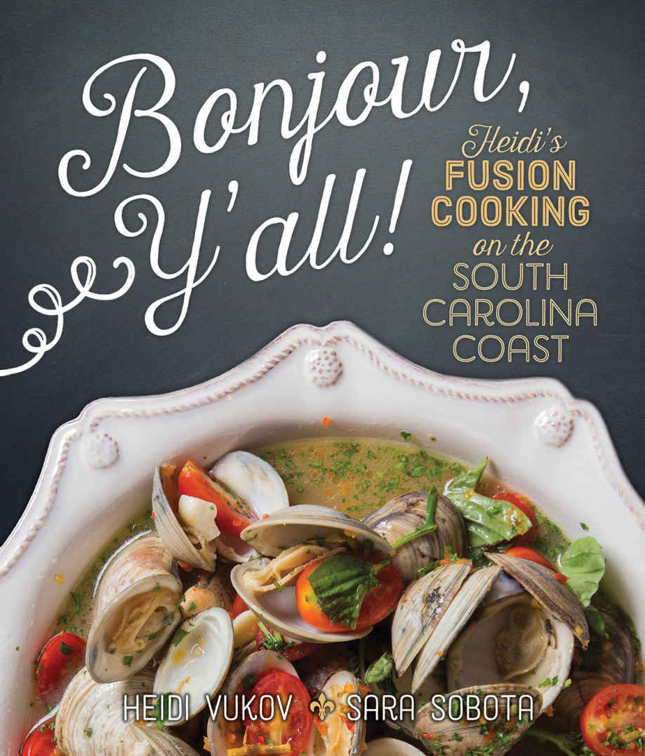 Bonjour Yall Heidis Fusion Cooking on the South Carolina Coast Heidi Vukov - photo 1