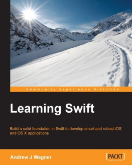 Andrew J Wagner Learning Swift : build a solid foundation in Swift to develop smart and robust iOS and OS X applications