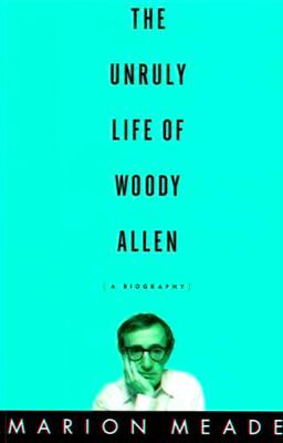 The Unruly Life of Woody Allen Marion Meade For Katharine Rose Sprague - photo 1