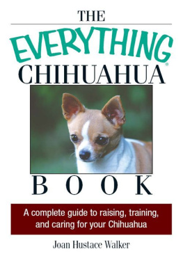 Walker - The everything Chihuahua book : a complete guide to raising, training, and caring for your Chihuahua