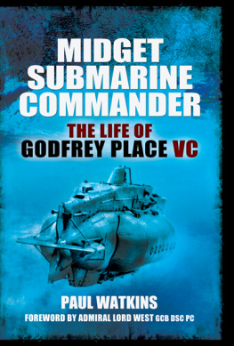 Watkins Midget submarine commander : the life of Rear Admiral Godfrey Place VC, CB, CVO, DSC, 19 July 1921-27 December 1994