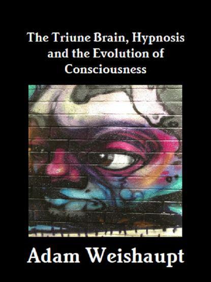 The Triune Brain Hypnosis and the Evolution of Consciousness by Adam - photo 1