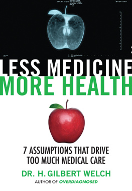 Welch - Less Medicine, More Health : 7 Assumptions That Drive Too Much Medical Care