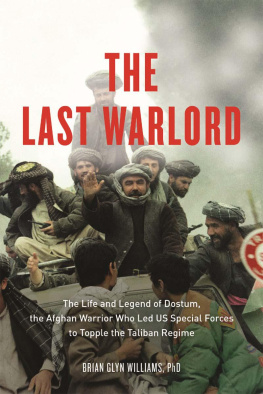 Brian Glyn Williams PhD - The Last Warlord: The Life and Legend of Dostum, the Afghan Warrior Who Led US Special Forces to Topple the Taliban Regime