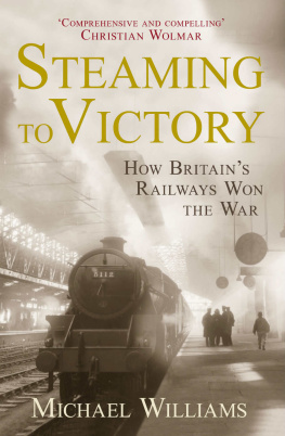 Williams - Steaming to Victory: How Britains Railways Won the War