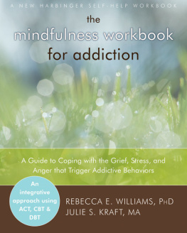 Rebecca Edith Williams The mindfulness workbook for addiction : a guide to coping with the grief, stress and anger that trigger addictive behaviors