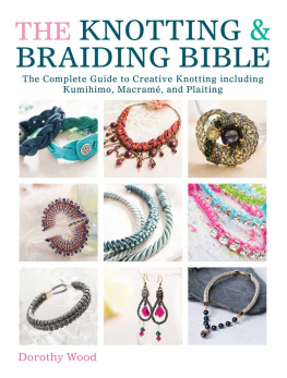 Wood - The knotting & braiding bible : the complete guide to creative knotting including kumihimo, macrame and plaiting