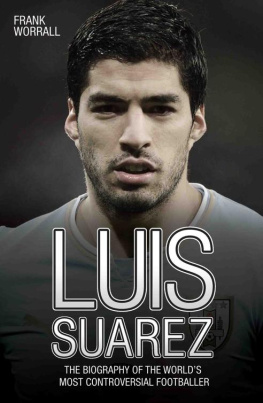 Suárez Luis - Luis Suarez : the biography of the worlds most controversial footballer