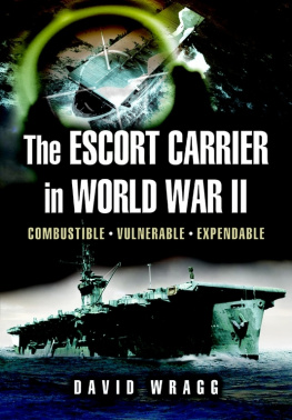 Wragg The Escort Carrier of The Second World War: Combustible, Vulnerable and Expendable!