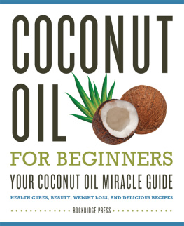 Rockridge Press - Coconut oil for beginners : your coconut oil miracle guide : health cures, beauty, weight loss, and delicious recipes