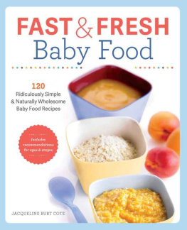 Jacqueline Burt Cote - Fast and Fresh Baby Food Cookbook: 120 Ridiculously Simple and Naturally Wholesome Baby Food Recipes