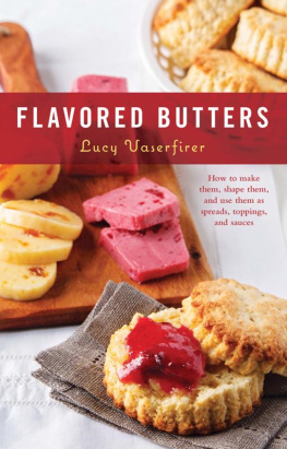 Lucy Vaserfirer - Flavored Butters: How to Make Them, Shape Them, and Use Them as Spreads, Toppings, and Sauces Lucy Vaserfirer