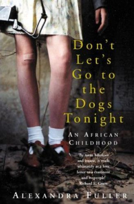 Alexandra Fuller Dont Lets Go to the Dogs Tonight: An African Childhood