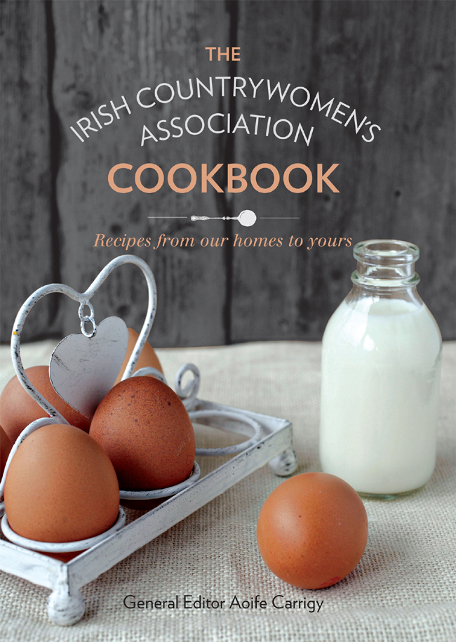 THE IRISH COUNTRYWOMENS ASSOCIATION COOKBOOK Recipes from our homes to - photo 1