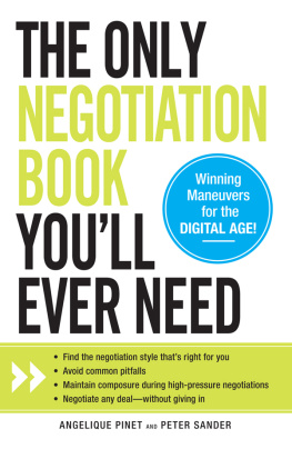 Angelique Pinet - The Only Negotiation Book Youll Ever Need: Find the negotiation style thats right for you, Avoid common pitfalls, Maintain composure during ... and Negotiate any deal - without giving in