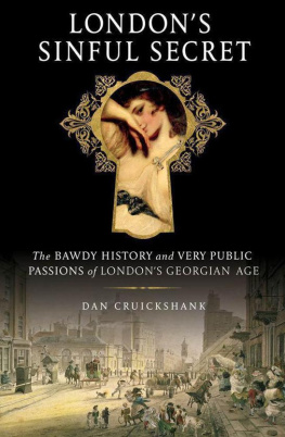 Dan Cruickshank - London’s sinful secret : the bawdy history and very public passions of London’s Georgian Age