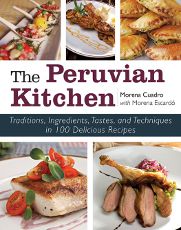 Morena Cuadra The Peruvian kitchen : traditions, ingredients, tastes, and techniques in 100 delicious recipes