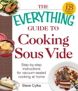 Steve Cylka The Everything Guide To Cooking Sous Vide: Step-by-Step Instructions for Vacuum-Sealed Cooking at Home