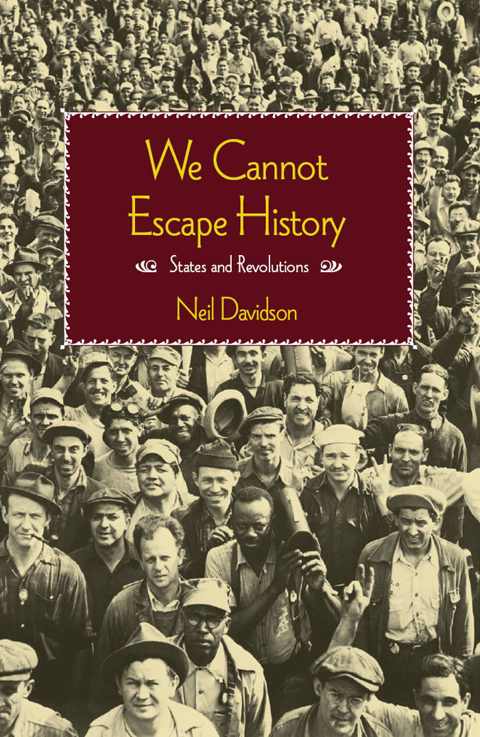 WE CANNOT ESCAPE HISTORY 2015 Neil Davidson Published by Haymarket Books - photo 1