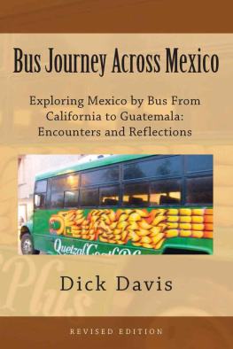 Dick Davis Bus journey across Mexico : exploring Mexico by bus from California to Guatemala : encounters and reflections