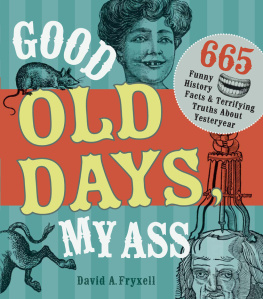 David A. Fryxell - Good old days, my ass : 665 funny history facts & terrifying truths about yesteryear