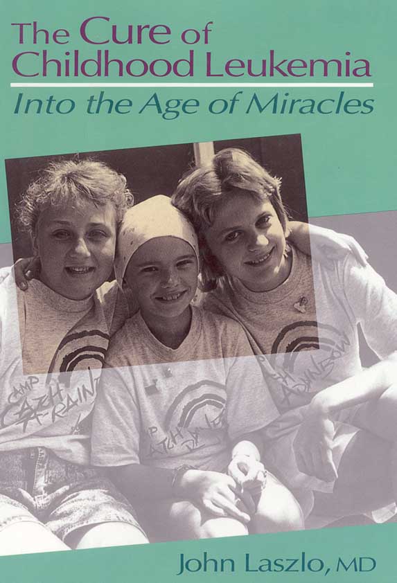 The Cure of Childhood Leukemia Into the Age of Miracles John Laszlo - photo 1