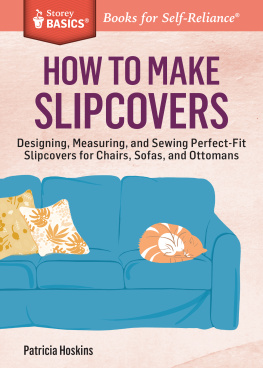 Hoskins - How to Make Slipcovers: Designing, Measuring, and Sewing Perfect-Fit Slipcovers for Chairs, Sofas, and Ottomans. A Storey BASICS® Title