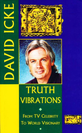 Icke - Truth Vibrations David Ickes Journey from TV Celebrity to World Visionary: An Exploration of the Mysteries of Life and Prophetic Revelations for the Future of Humanity