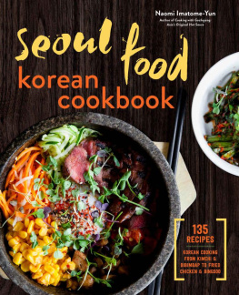 Naomi Imatome-Yun - Seoul food Korean cookbook : Korean cooking from kimchi and bibimbap to fried chicken and bingsoo