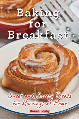 Donna Leahy Baking for Breakfast: Sweet and Savory Treats for Mornings at Home: A Chefs Guide to Breakfast with Over 130 Delicious, Easy-to-Follow Recipes for Donuts, Muffins and More