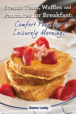 Donna Leahy French toast, waffles and pacakes for breakfast : comfort food for leisurely mornings: a chef’s guide to breakfast with over 100 delicious, easy-to-follow recipes